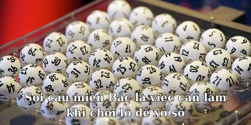 Soi cầu miền Bắc là việc cần làm khi chơi lô đề xổ số